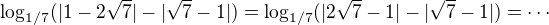 $\log_{1/7}( |1-2\sqrt{7}|-|\sqrt{7}-1|)=\log_{1/7}( |2\sqrt{7}-1|-|\sqrt{7}-1|)=\cdots$