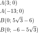 $A(3;\,0)\nlA(-13;\,0)\nlB(0;\,5\sqrt 3-6)\nlB(0;\,-6-5\sqrt3)$