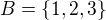 $B=\{1, 2, 3 \}$