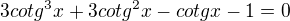 $3cotg^3x+3cotg^2x-cotgx-1=0$