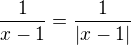 $\frac {1}{x-1}=\frac {1}{|x-1|} $