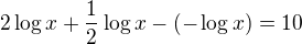 $2\log x+\frac 12\log x-(-\log x)=10$