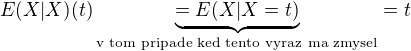 $E(X|X)(t)\underbrace{=E(X|X=t)}_{\text{v tom pripade ked tento vyraz ma zmysel}}=t$