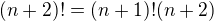 $(n+2)!=(n+1)! (n+2)$