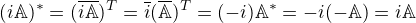 $(i\mathbb{A})^{*} = (\overline{i\mathbb{A}})^T = \overline{i}(\overline{\mathbb{A}})^{T}= (-i)\mathbb{A}^{*}=-i(-\mathbb{A})=i\mathbb{A}$