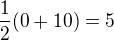 $\frac12(0+10)=5$