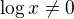 $\log x\neq 0$