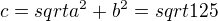 $c=sqrt{a^2 + b^2}=sqrt{125}$