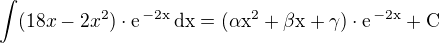 $\int(18x-2x^2)\cdot\rm{e}^{\,-2x}\,\rm{d}x=(\alpha x^2+\beta x+\gamma)\cdot\rm{e}^{\,-2x}+C$