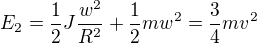 $E_{2}=\frac{1}{2}J\frac{w^2}{R^2}+\frac{1}{2}mw^2=\frac{3}{4}mv^2$
