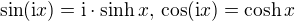 $\sin(\mathrm{i}x) = \mathrm{i} \cdot \sinh x,\, \cos(\mathrm{i}x) = \cosh x$