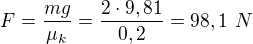 kopírovat do textarea $F=\frac{mg}{\mu_k}=\frac{2\cdot9,81}{0,2}=98,1\ N$