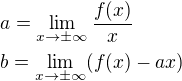 $a=\lim_{x\to\pm\infty}\frac{f(x)}{x}\nlb=\lim_{x\to\pm\infty}(f(x)-ax)$