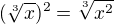 $(\sqrt[3]x)^{2}=\sqrt[3]{x^2}$