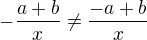 $-\frac{a+b}{x}\neq \frac{-a+b}{x}$