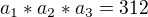 $a_{1}*a_{2}*a_{3}=312$