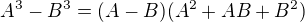 $A^3 - B^3 = (A-B)(A^2+AB+B^2)$