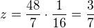 $z=\frac{48}{7}\cdot\frac{1}{16}=\frac 37$