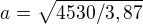 $a=\sqrt{4530/3,87}$