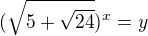 $(\sqrt{5+\sqrt{24}})^x=y$
