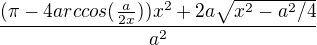 $\frac{(\pi-4arccos(\frac{a}{2x}))x^2+2a\sqrt{x^2-a^2/4}}{a^2}$