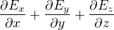 $\frac{\partial E_{x}}{\partial x}+\frac{\partial E_{y}}{\partial y}+\frac{\partial E_{z}}{\partial z}$