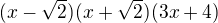 $(x-\sqrt{2})(x+\sqrt{2})(3x+4)$