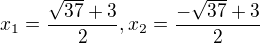 $ x_1 = \frac{\sqrt{37}+3}{2}, x_2 = \frac{-\sqrt{37}+3}{2} $