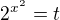 kopírovat do textarea ${2^{{x}^2}} = t$
