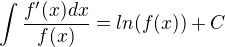 $\int\frac{f'(x)dx}{f(x)}=ln(f(x))+C$