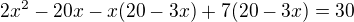 $2x^2 - 20x - x(20 - 3x) + 7(20-3x) = 30$