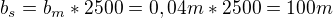 $b_s=b_m*2500=0,04m*2500=100m$
