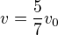 $v=\frac{5}{7}v_{0}$