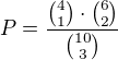 $P=\frac{{4\choose 1}\cdot {6\choose 2}}{{10\choose 3}}$