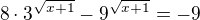 $8\cdot 3^{\sqrt{x+1}}-9^{\sqrt{x+1}}=-9$