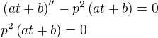 $\(at+b\)^{\prime\prime}-p^2\(at+b\)=0\nl p^2\(at+b\)=0$