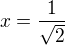 $x=\frac{1}{\sqrt 2}$
