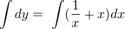 $\int dy =� \int (\frac{1}{x} + x) dx$