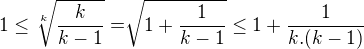 $1\le \sqrt[k]{\frac k {k-1}}=\sqrt[]{1+\frac1{k-1}}\le 1+\frac1{k.(k-1)}$