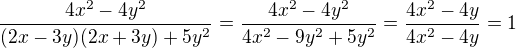 $\frac{4x^{2}-4y^{2}}{(2x-3y)(2x+3y)+5y^{2}}=\frac{4x^{2}-4y^{2}}{4x^{2}-9y^{2}+5y^{2}}=\frac{4x^{2}-4y}{4x^{2}-4y}= 1$