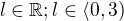 $l\in \mathbb{R}; l\in \langle0,3)$