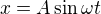 $x=A\sin \omega t$