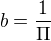 $b=\frac{1}{\Pi}$