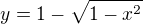 $y=1 - \sqrt{1-x^2}$