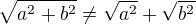 $\sqrt{a^{2}+b^{2}}\ne \sqrt{a^{2}}+\sqrt{b^{2}}$