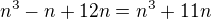 $n^3-n+12n=n^3+11n$