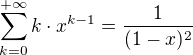 $\sum_{k=0}^{+\infty}k\cdot x^{k-1}=\frac 1{(1-x)^2}� $