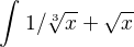 $\int_{}^{}1/\sqrt[3]{x}+\sqrt{x}$