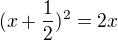 $(x+\frac{1}{2})^{2}=2x$