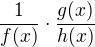 $\frac{1}{f(x)}\cdot \frac{g(x)}{h(x)}$